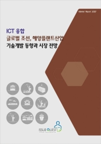 ICT융합 글로벌 조선, 해양플랜트산업 기술개발 동향과 시장 전망 Market Report 2022